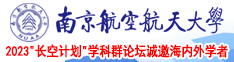 免费看日本女人搞逼南京航空航天大学2023“长空计划”学科群论坛诚邀海内外学者